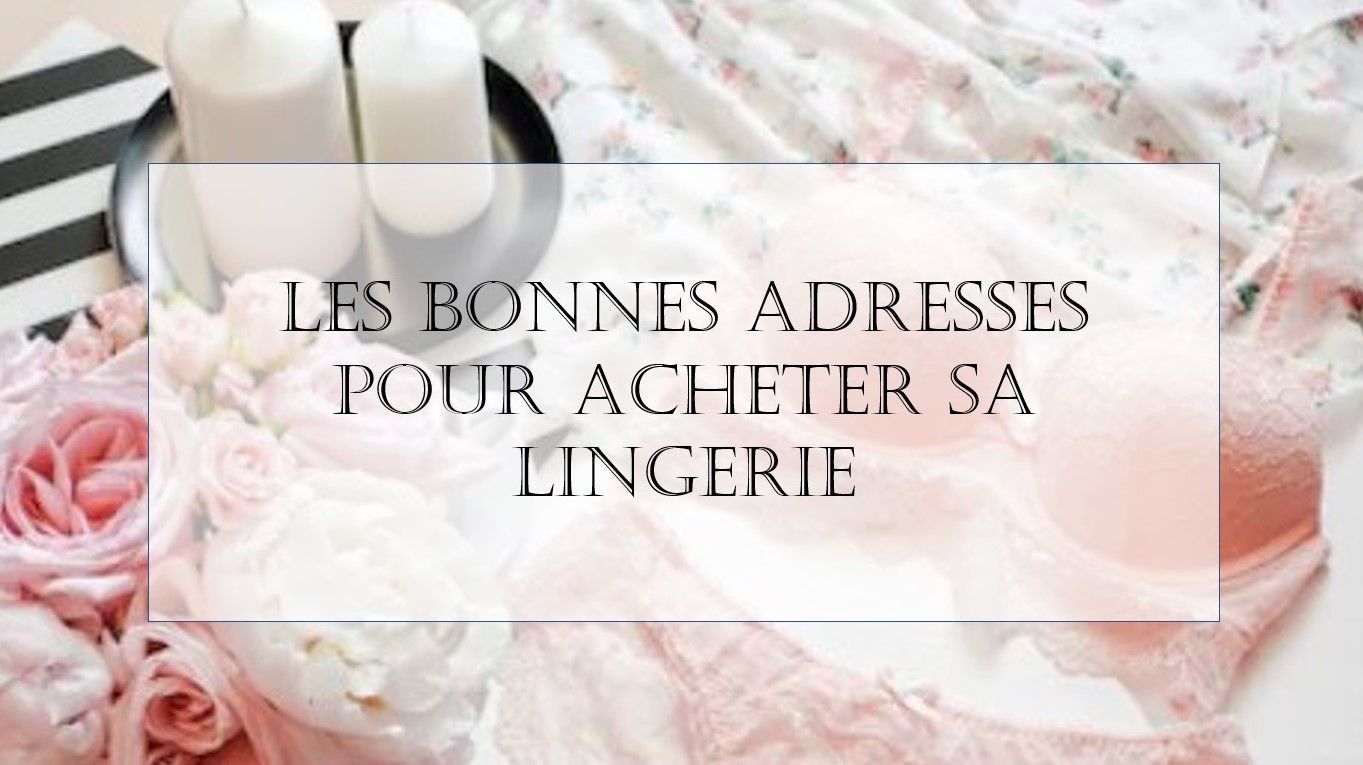 Les bonnes adresses pour acheter sa lingerie