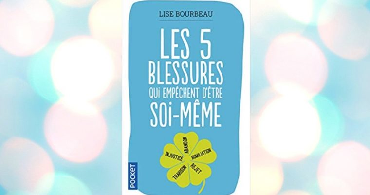 Les 5 blessures qui empêchent d’être soi-même