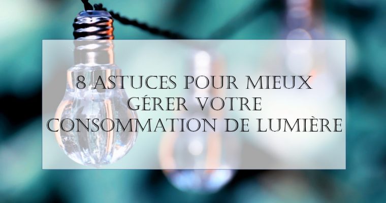 Comment maîtriser notre consommation de lumière ?