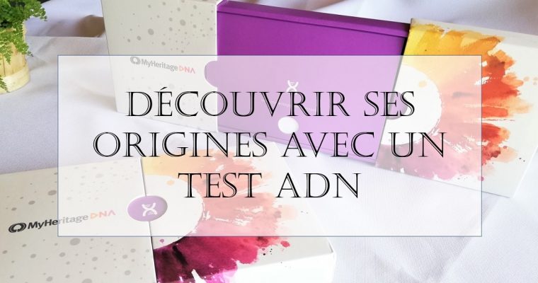 Je teste MyHeritage ADN pour découvrir mes origines