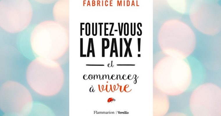 Foutez-vous la paix ! et commencez à vivre